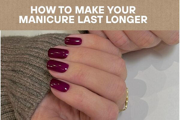 How to Make Your Manicure Last Longer