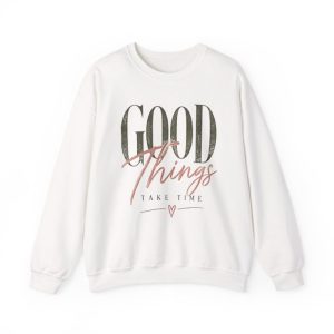 Good Things Take Time Inspirational Sweatshirt